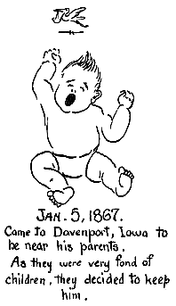Cartoon - Born Jan 5, 1867 - Came to Davenport, IA to be near his parents. As they were very fond of children they decided to keep him.